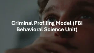 Criminal Profiling Model (FBI Behavioral Science Unit)
