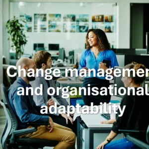 Change management and organisational adaptability