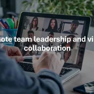 Remote team leadership and virtual collaboration