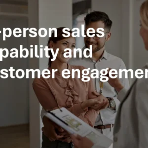 In-person sales capability and customer engagement