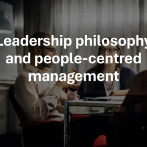 Leadership philosophy and people-centred management