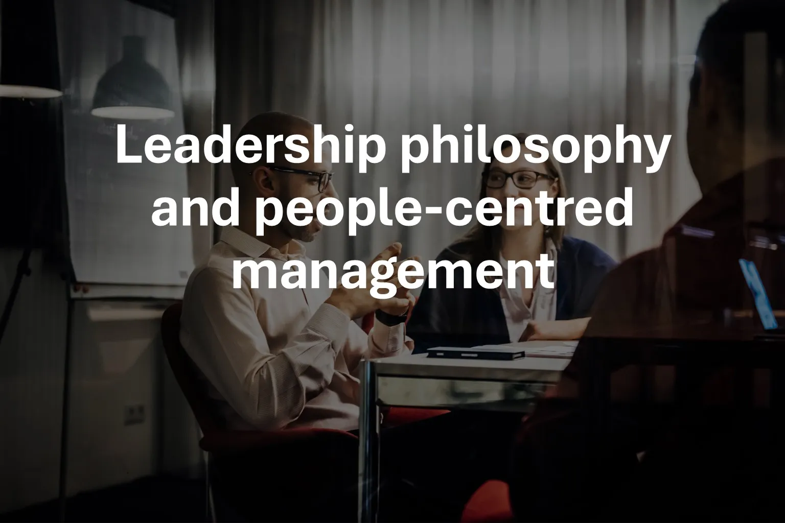 Leadership philosophy and people-centred management