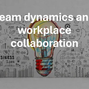 Team dynamics and workplace collaboration