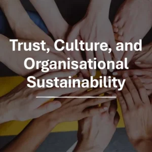 Trust, Culture, and Organisational Sustainability