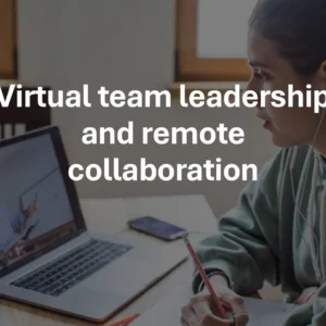 Virtual team leadership and remote collaboration