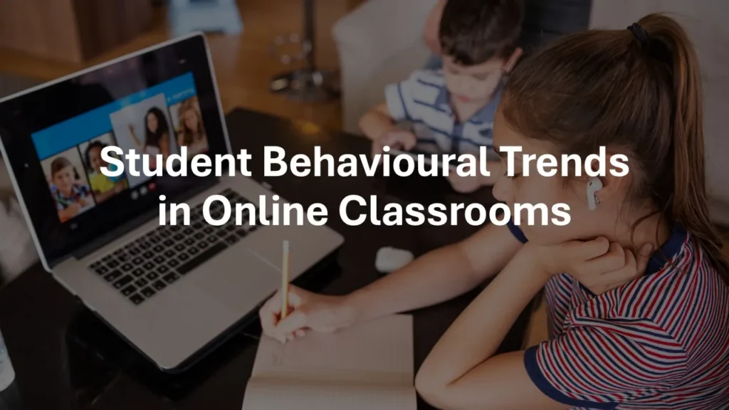 Student behavioural trends in online classrooms showing students joining video lessons, using chat, managing attention, and participating responsibly.