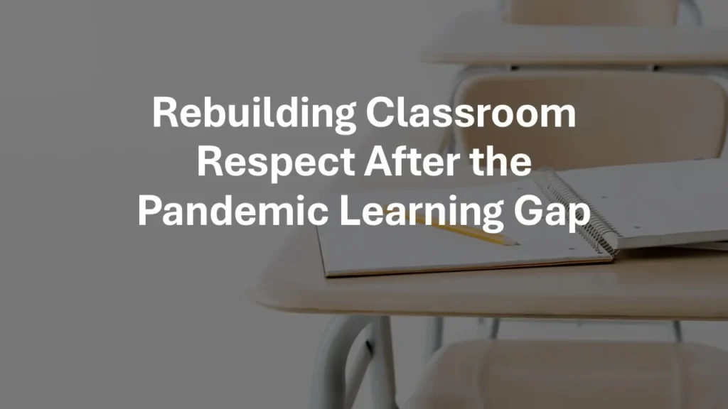 Rebuilding classroom respect after the pandemic learning gap showing students and teachers restoring routines, trust, learning recovery, and positive behaviour.