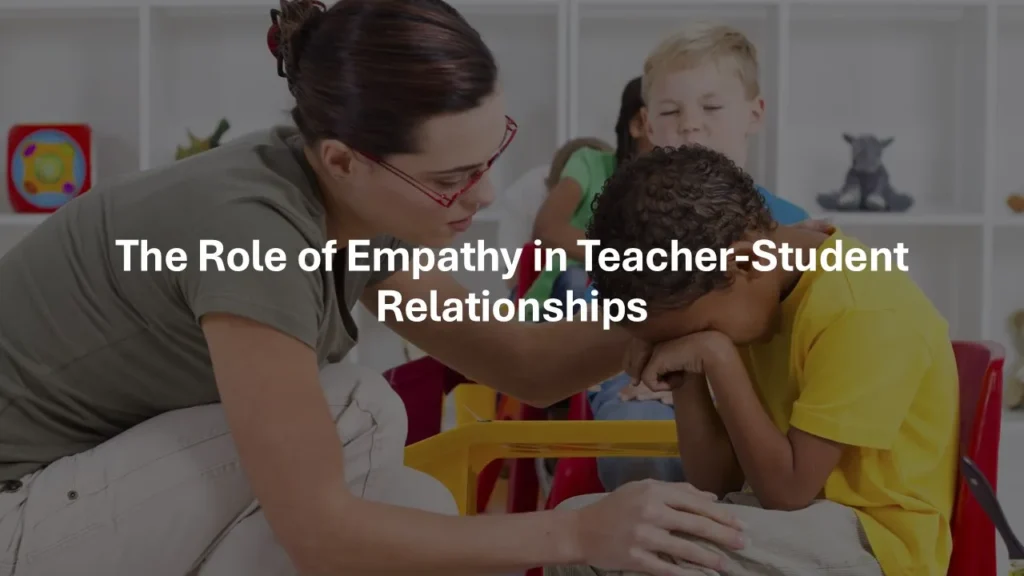 The role of empathy in teacher-student relationships showing a teacher listening respectfully to a student and building classroom trust.