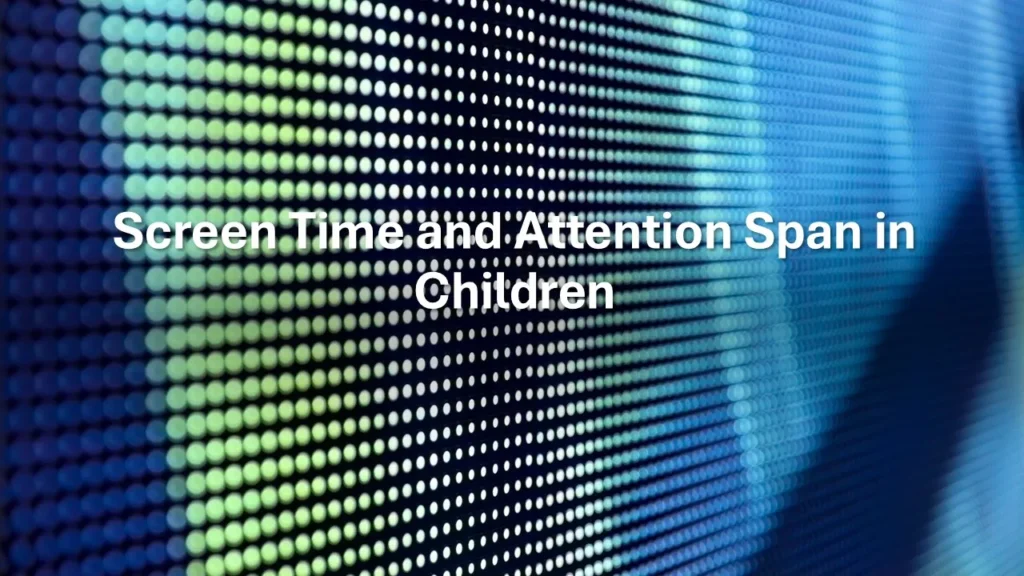 relationship between excessive screen time and reduced attention span in children