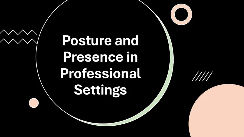 How posture influences professional presence and perception.